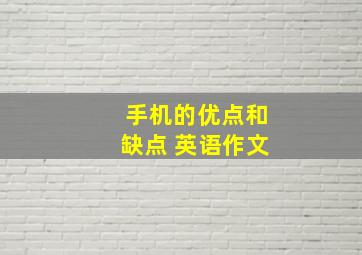 手机的优点和缺点 英语作文